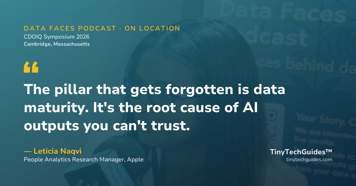 Pull quote from Leticia Naqvi, Apple: "The pillar everyone forgets is data maturity, and it sits under every AI output you'll ever trust."